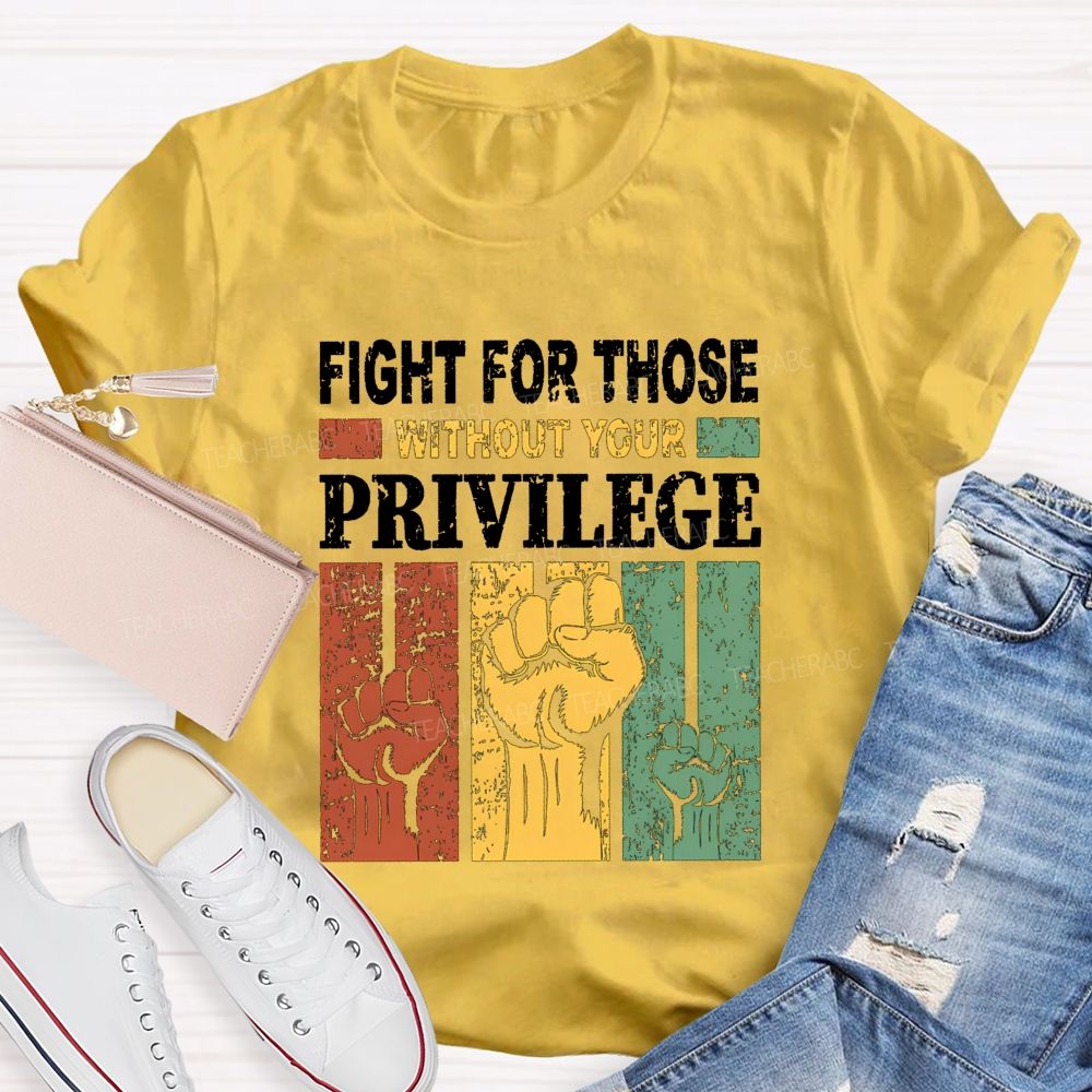 Fights For Those Without Your Privilege Teacher T-shirt