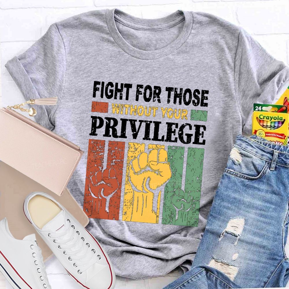 Fights For Those Without Your Privilege Teacher T-shirt