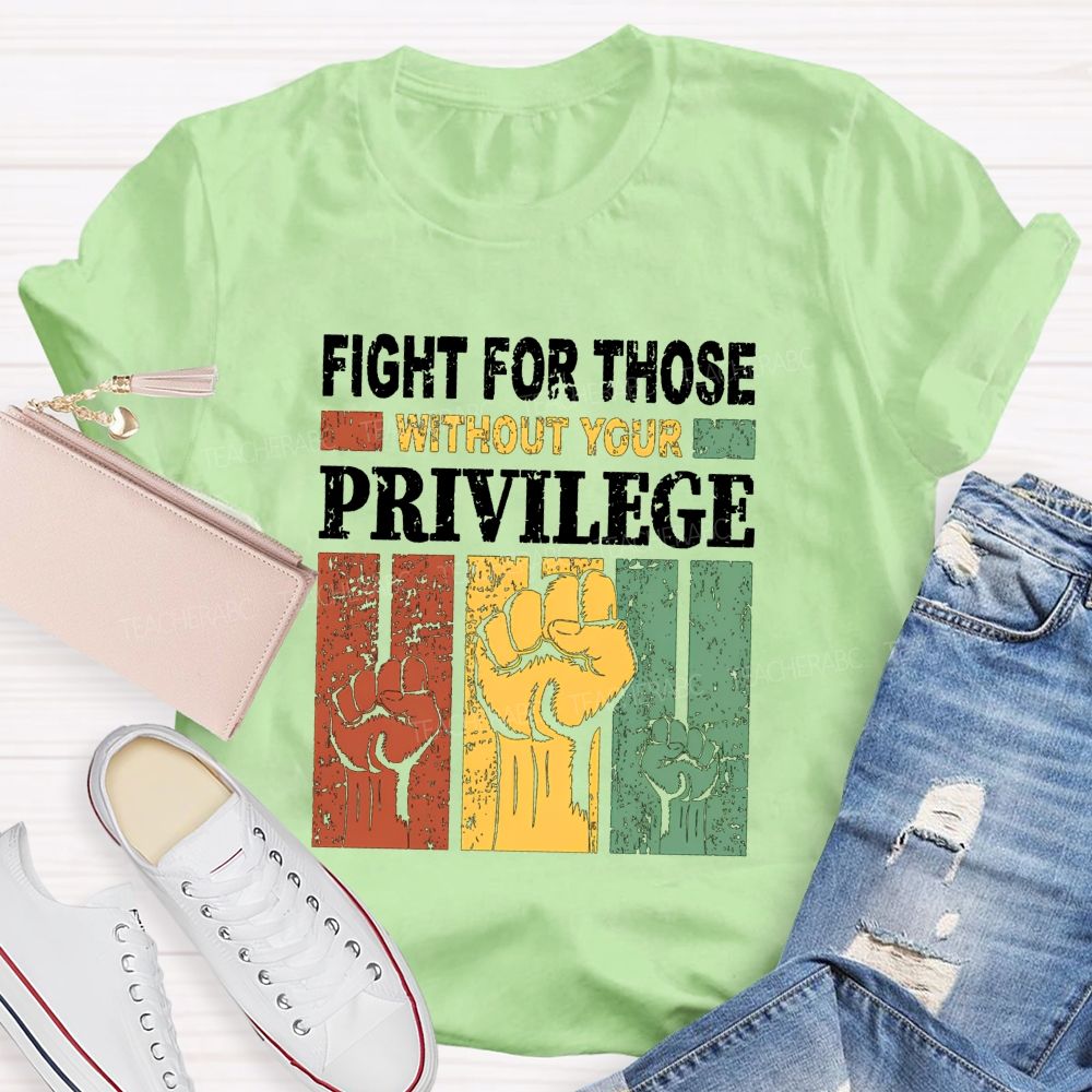 Fights For Those Without Your Privilege Teacher T-shirt