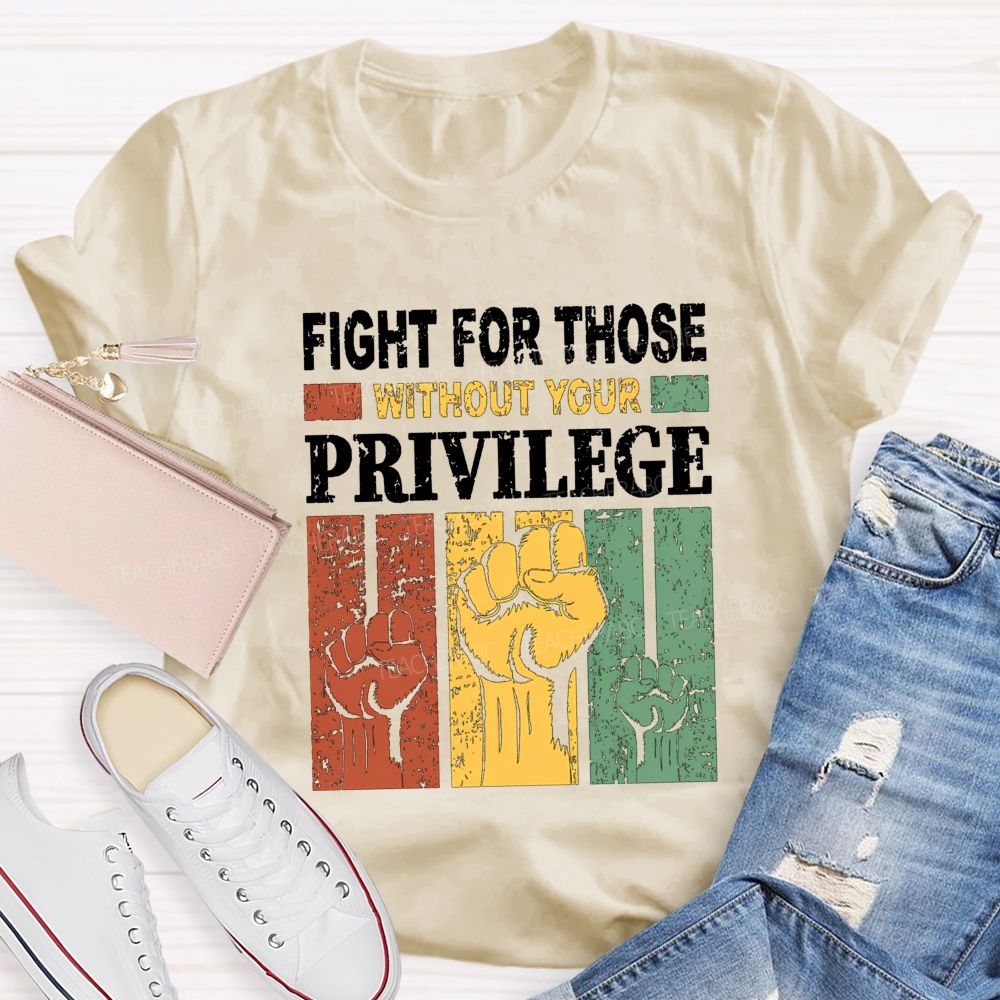 Fights For Those Without Your Privilege Teacher T-shirt