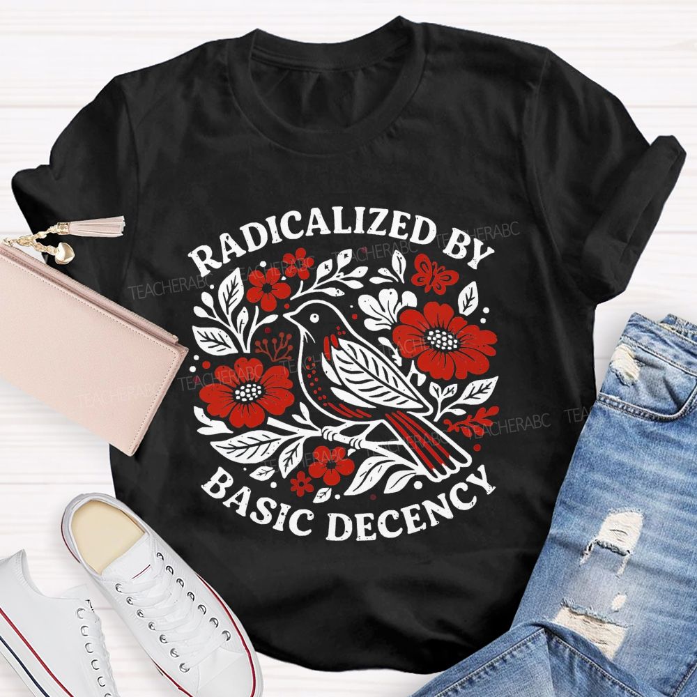 Radicalized By Basic Decency Teacher T-shirt