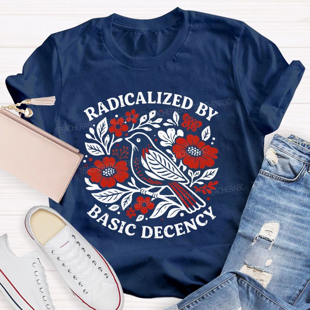Radicalized By Basic Decency Teacher T-shirt