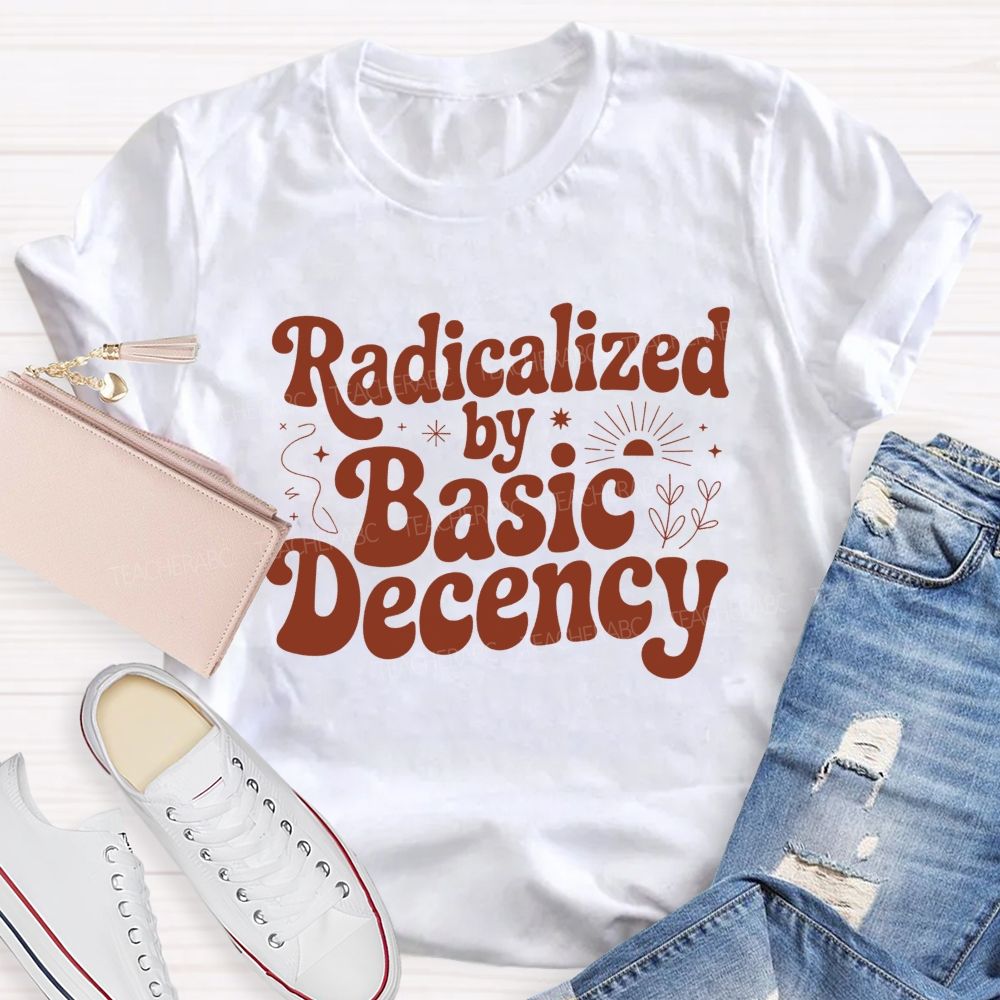 Radicalized By Basic Decency T-shirt