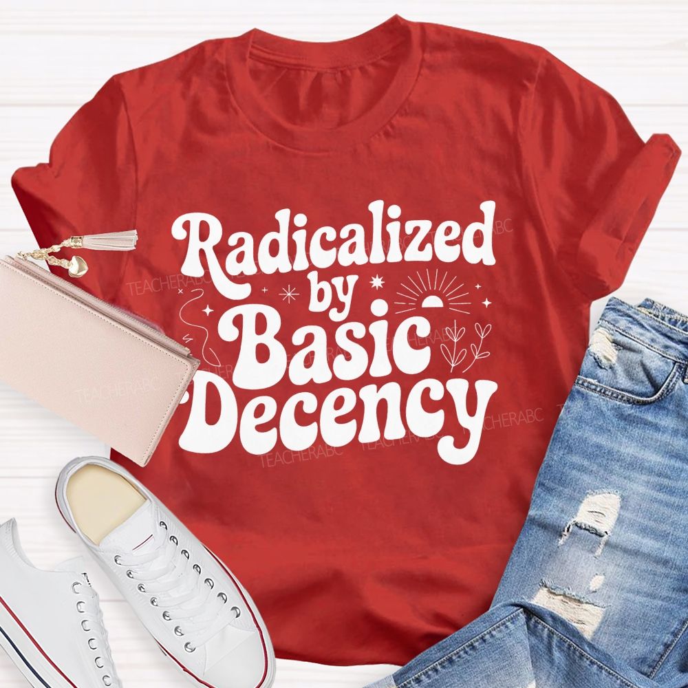 Radicalized By Basic Decency T-shirt