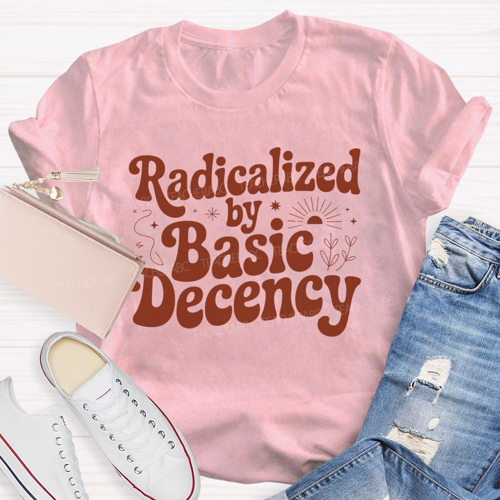Radicalized By Basic Decency T-shirt