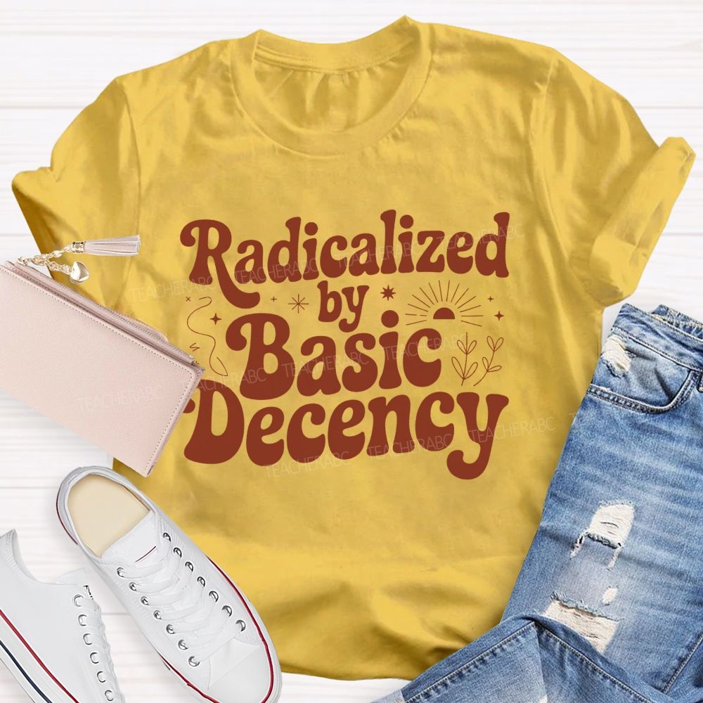 Radicalized By Basic Decency T-shirt