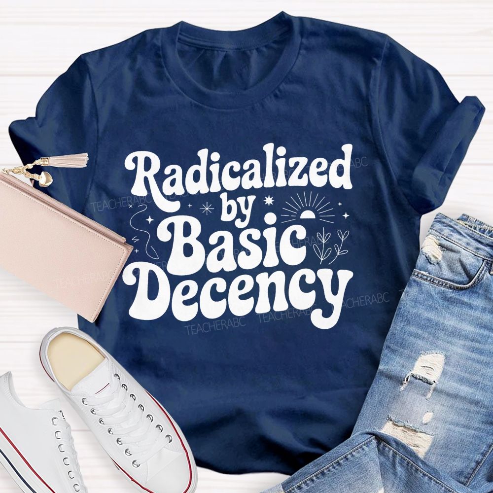 Radicalized By Basic Decency T-shirt