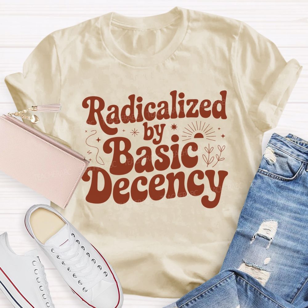 Radicalized By Basic Decency T-shirt