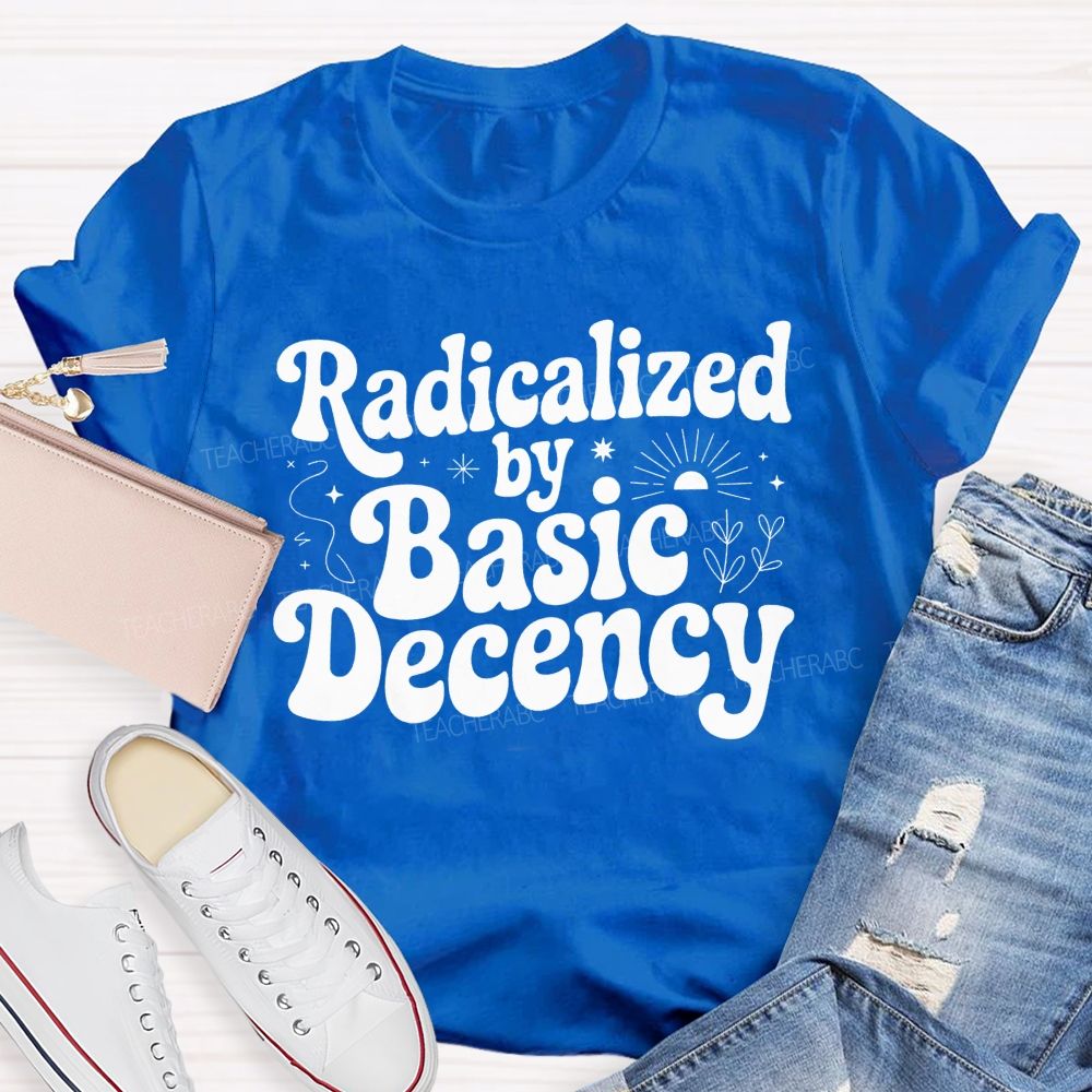 Radicalized By Basic Decency T-shirt