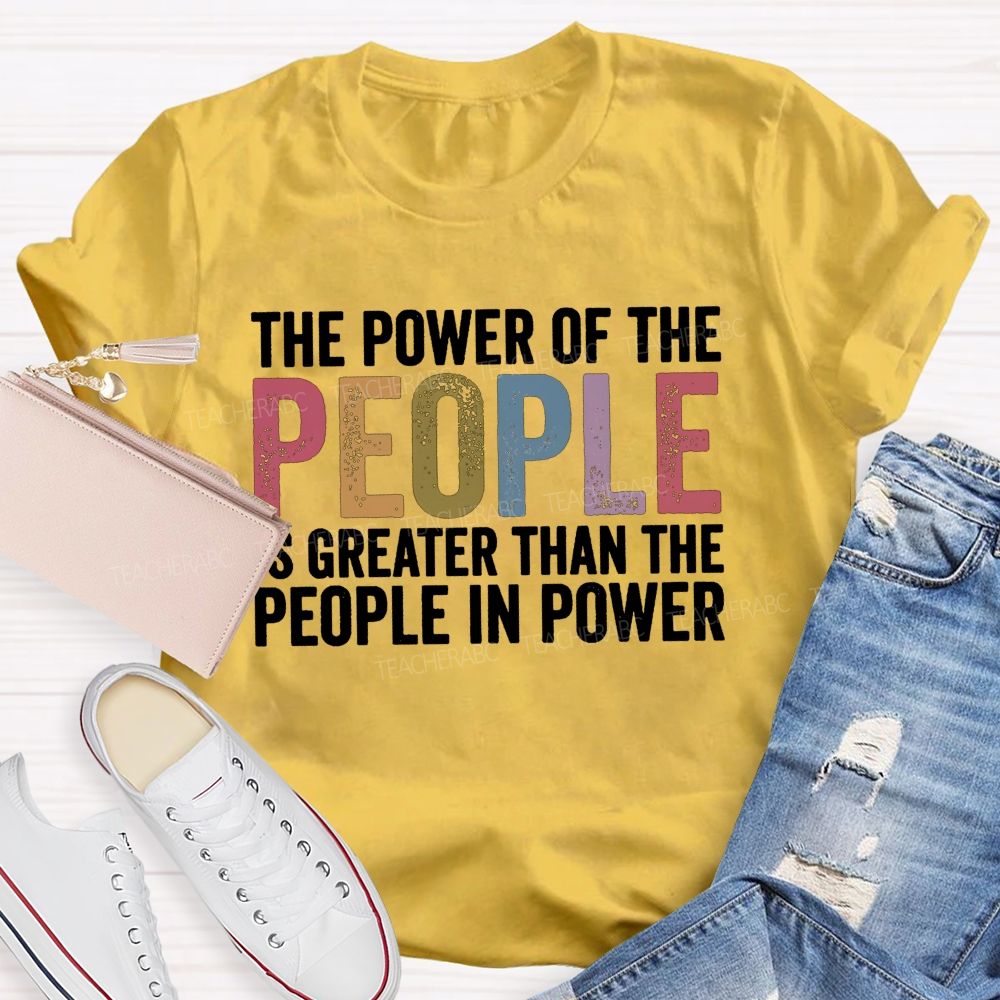 The Power Of The People Is Greater Than The People In Power Teacher T-shirt
