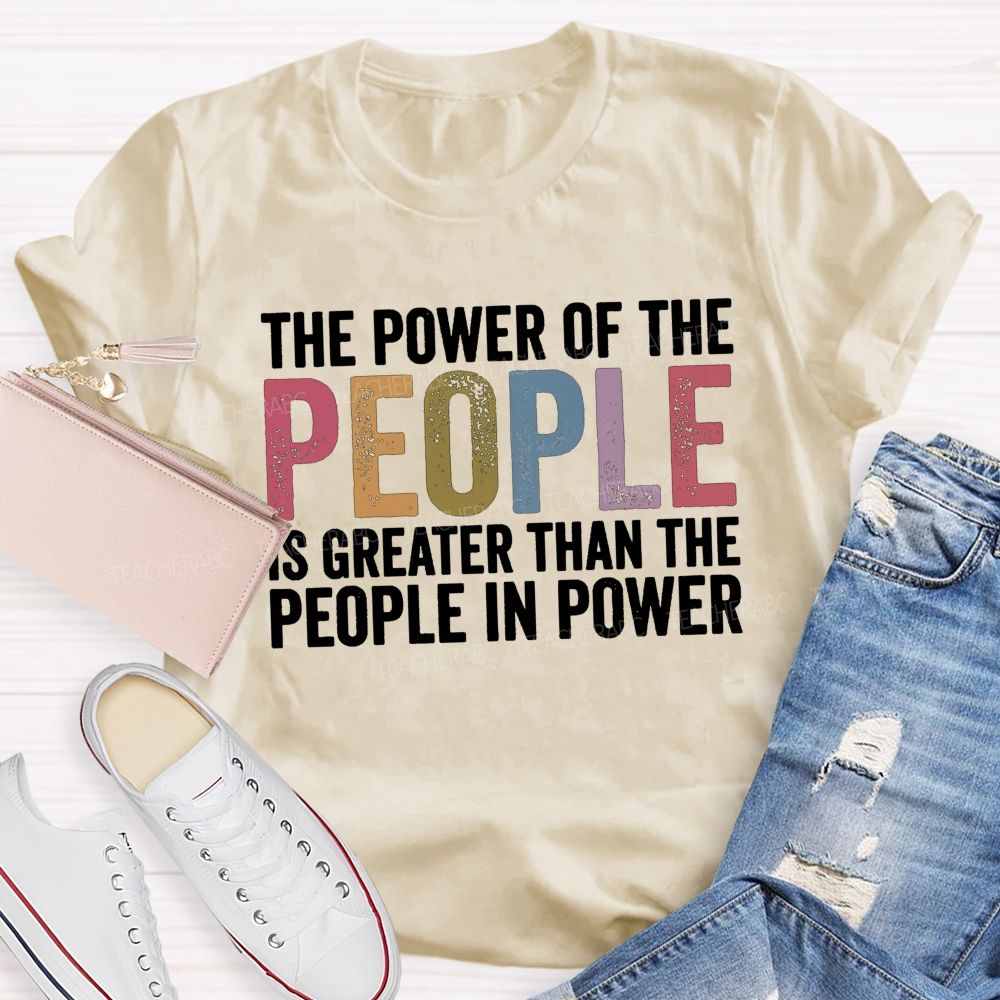 The Power Of The People Is Greater Than The People In Power Teacher T-shirt