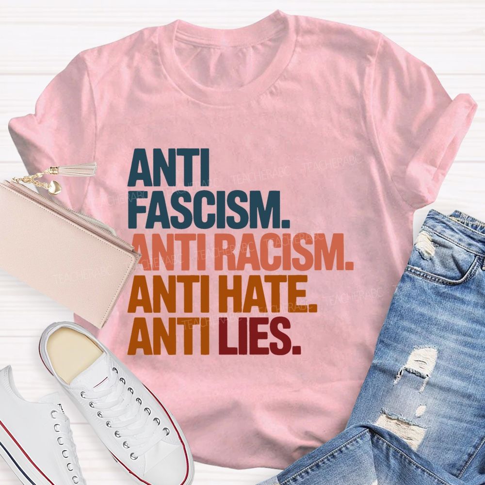 Anti Fascism Anti Racism Anti Hate Anti Lies  Teacher T-shirt