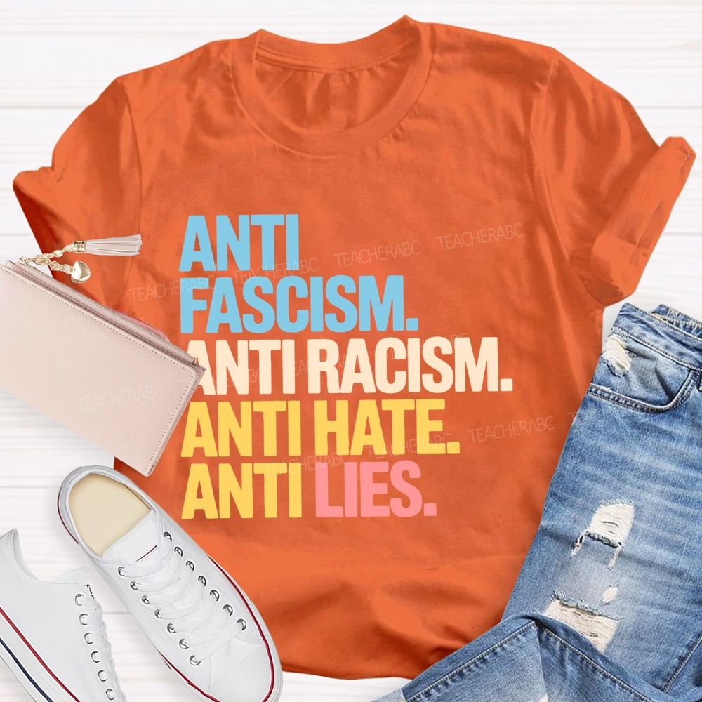 Anti Fascism Anti Racism Anti Hate Anti Lies  Teacher T-shirt