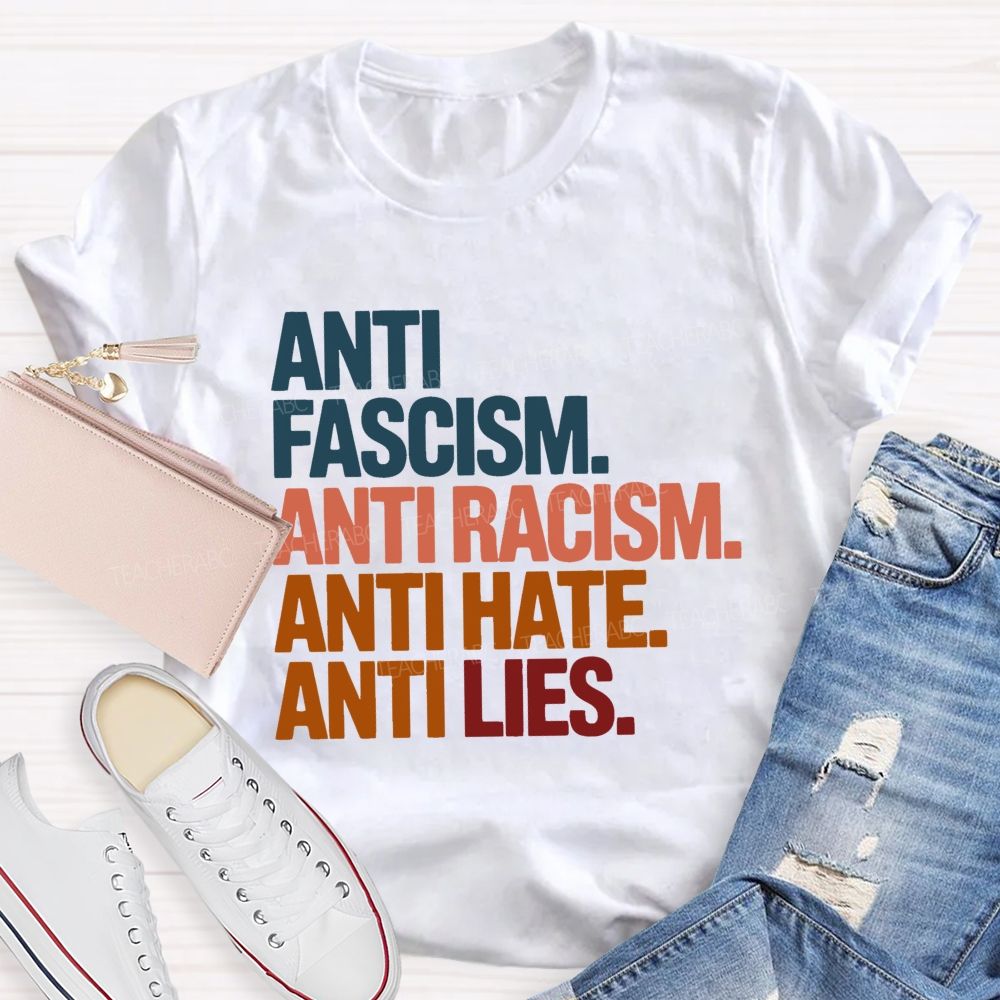 Anti Fascism Anti Racism Anti Hate Anti Lies  Teacher T-shirt