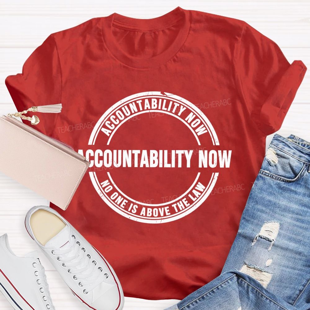 Accountability Now No One Is Above The Law   Teacher T-shirt