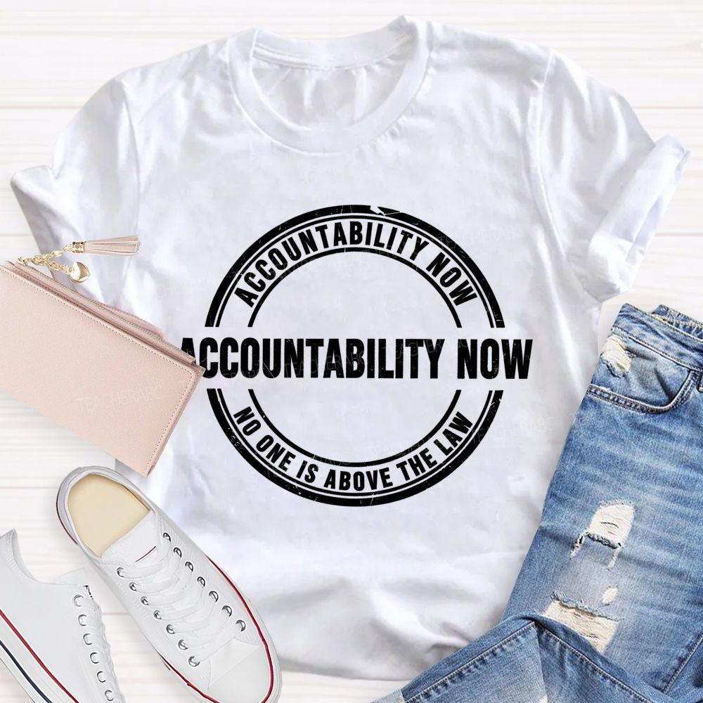 Accountability Now No One Is Above The Law   Teacher T-shirt