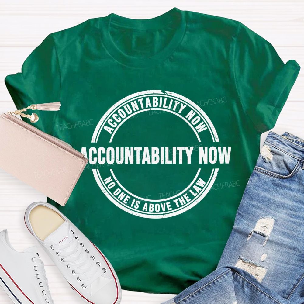 Accountability Now No One Is Above The Law   Teacher T-shirt