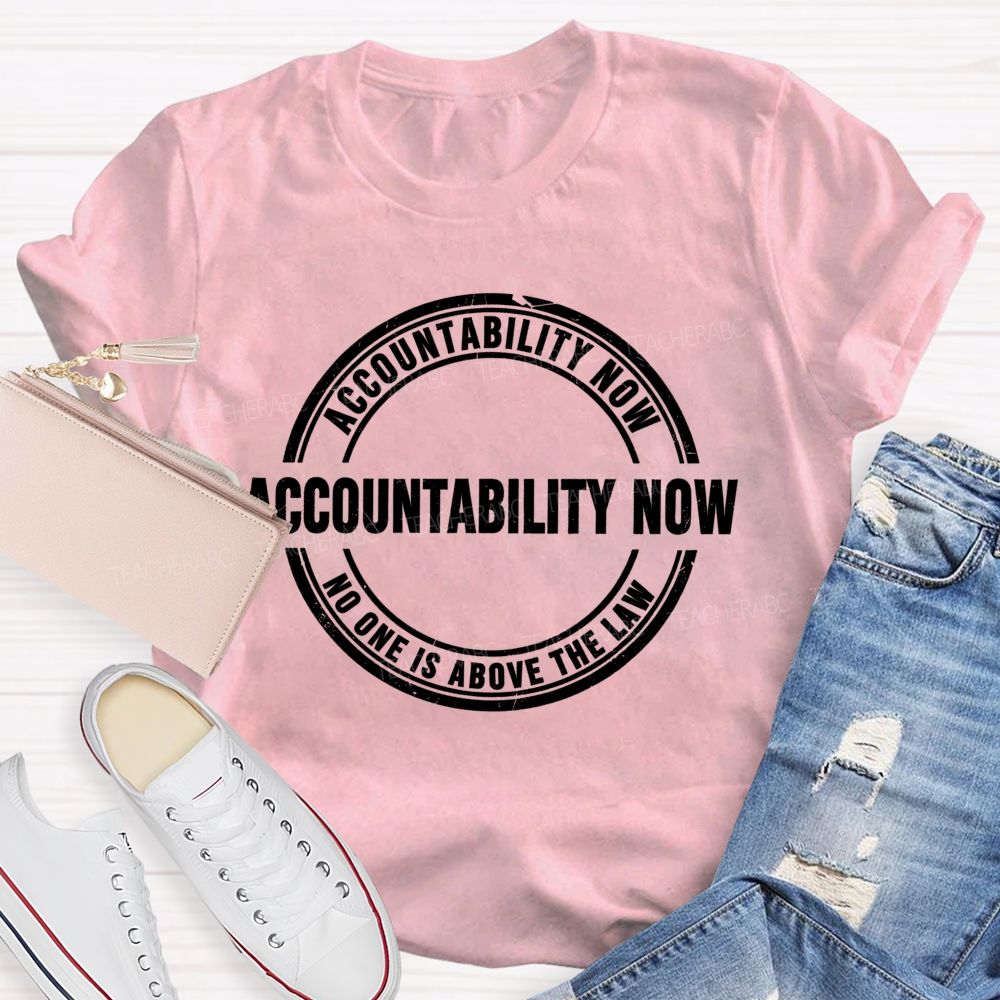 Accountability Now No One Is Above The Law   Teacher T-shirt