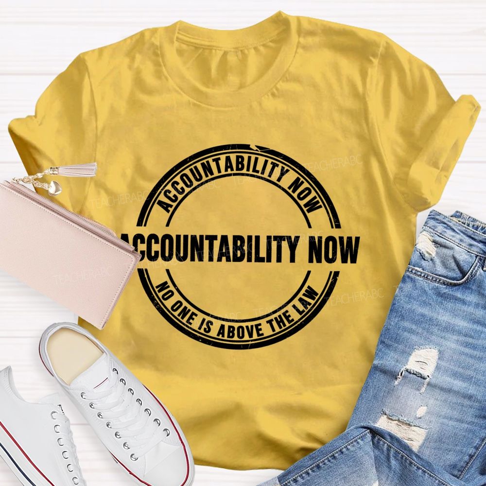 Accountability Now No One Is Above The Law   Teacher T-shirt
