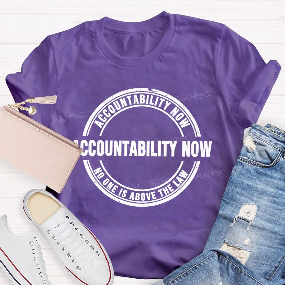 Accountability Now No One Is Above The Law   Teacher T-shirt