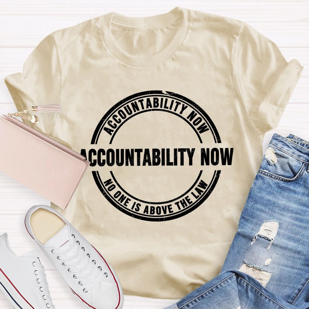 Accountability Now No One Is Above The Law   Teacher T-shirt