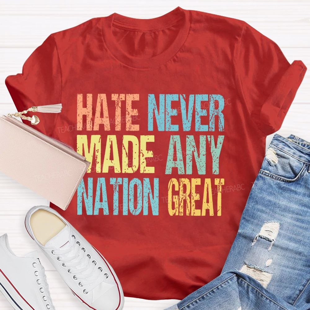 Hate Never Made Any Nation Great Colorful Letters  Teacher T-shirt