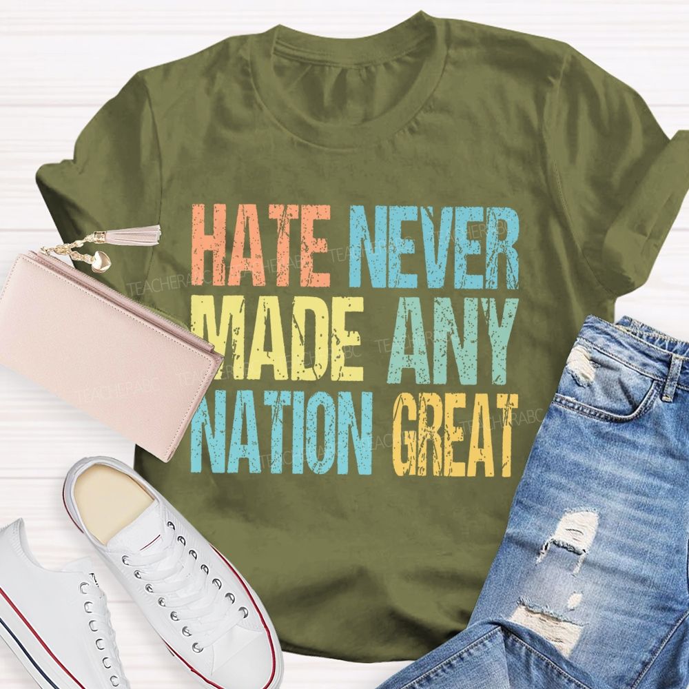 Hate Never Made Any Nation Great Colorful Letters  Teacher T-shirt