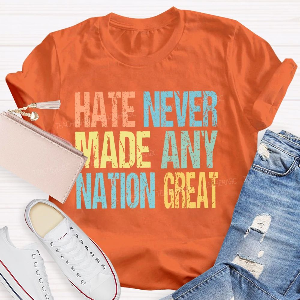Hate Never Made Any Nation Great Colorful Letters  Teacher T-shirt