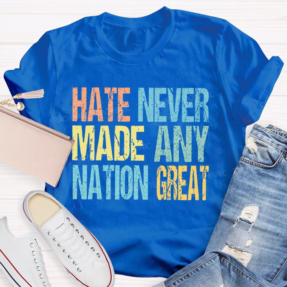 Hate Never Made Any Nation Great Colorful Letters  Teacher T-shirt