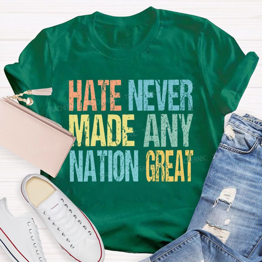 Hate Never Made Any Nation Great Colorful Letters  Teacher T-shirt