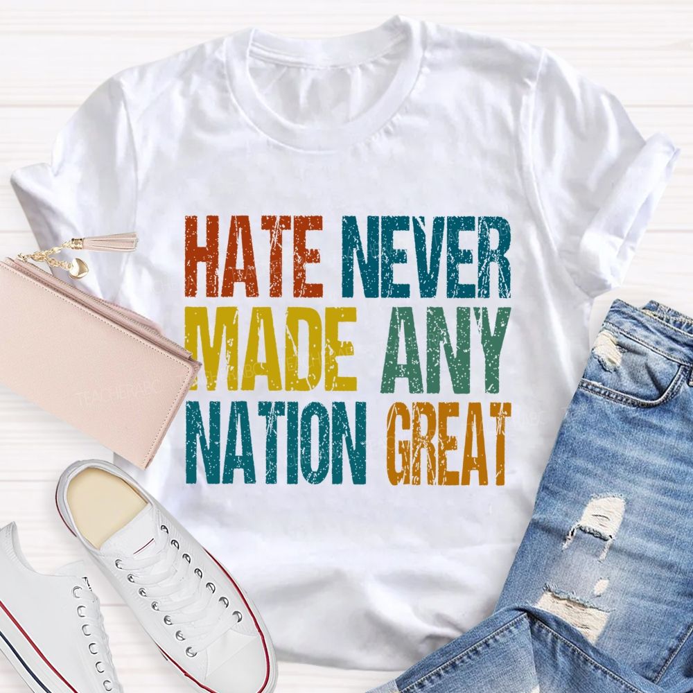 Hate Never Made Any Nation Great Colorful Letters  Teacher T-shirt