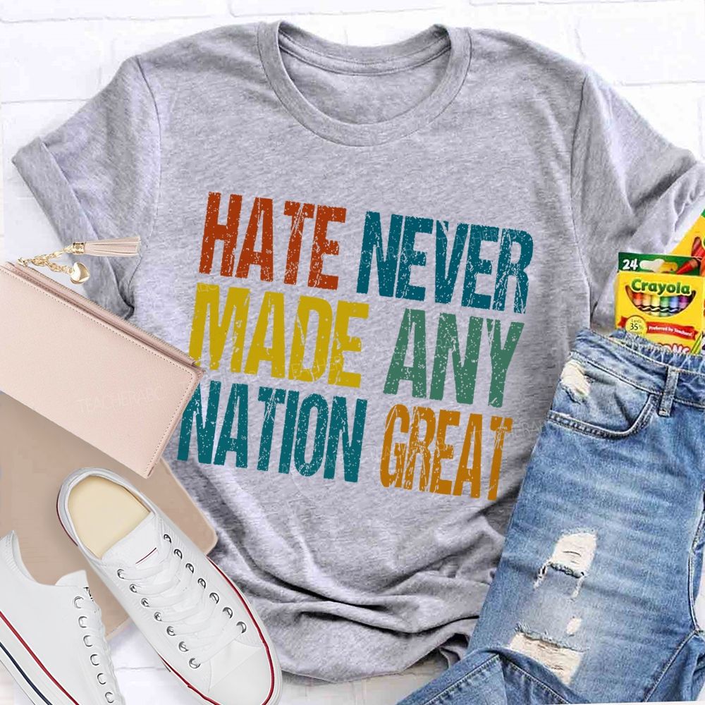 Hate Never Made Any Nation Great Colorful Letters  Teacher T-shirt
