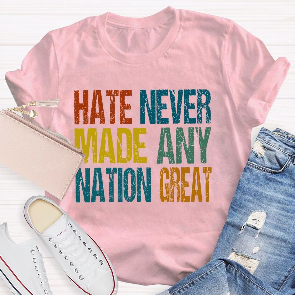 Hate Never Made Any Nation Great Colorful Letters  Teacher T-shirt