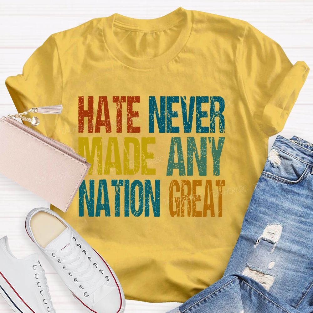 Hate Never Made Any Nation Great Colorful Letters  Teacher T-shirt