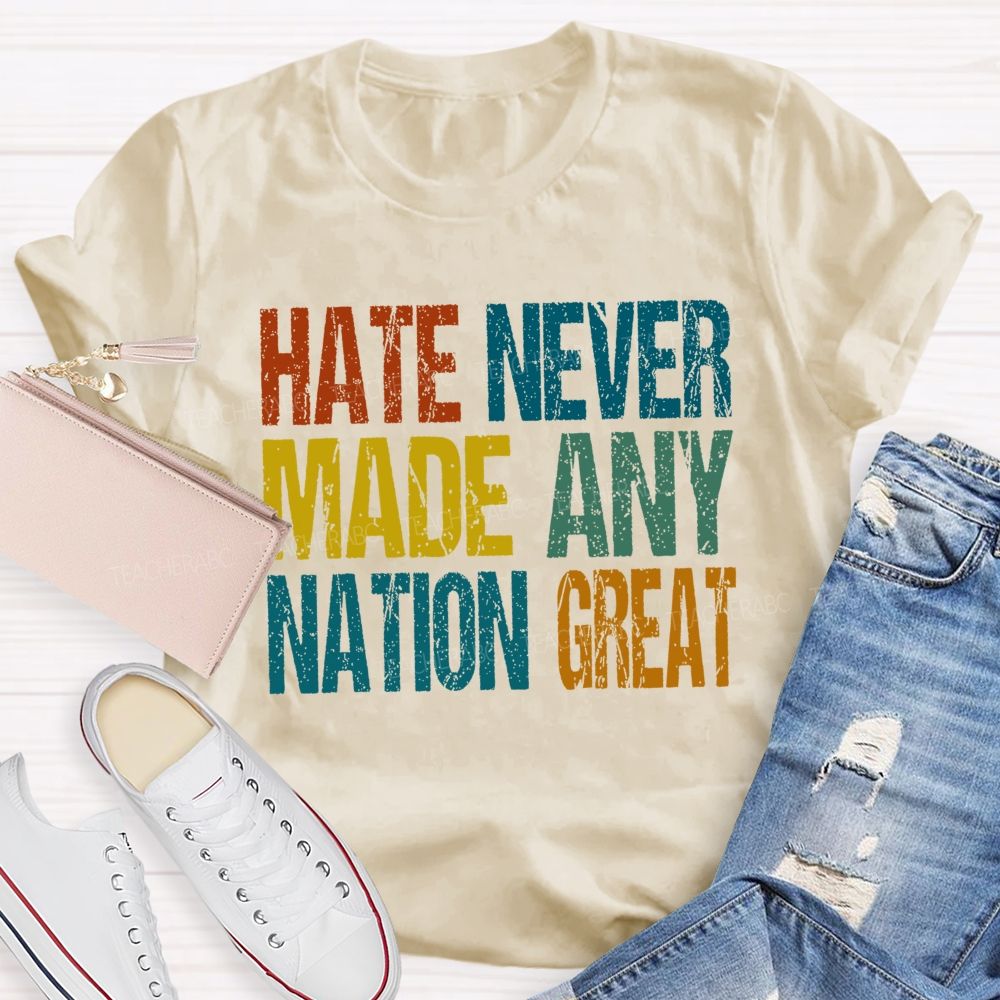 Hate Never Made Any Nation Great Colorful Letters  Teacher T-shirt