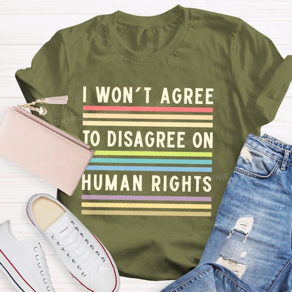 I Won't Agree To Disagree On Human Rights   Teacher T-shirt