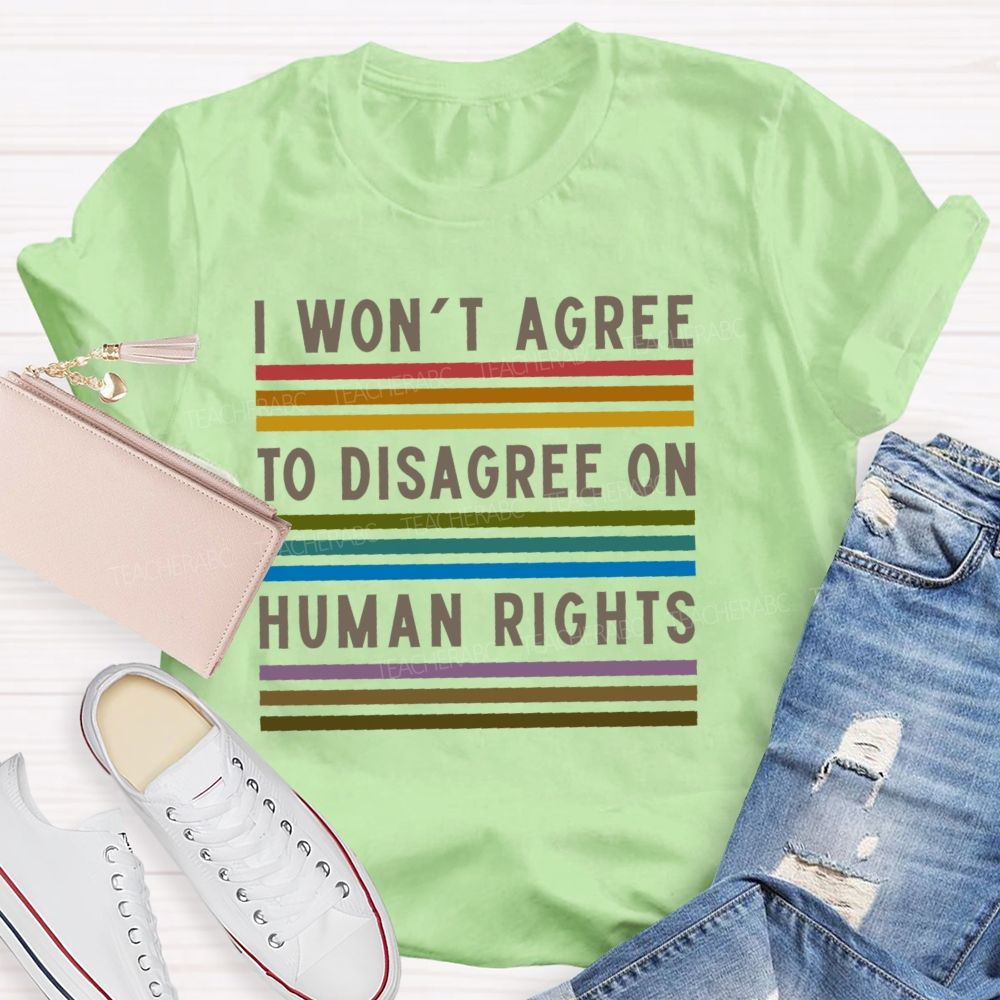 I Won't Agree To Disagree On Human Rights   Teacher T-shirt