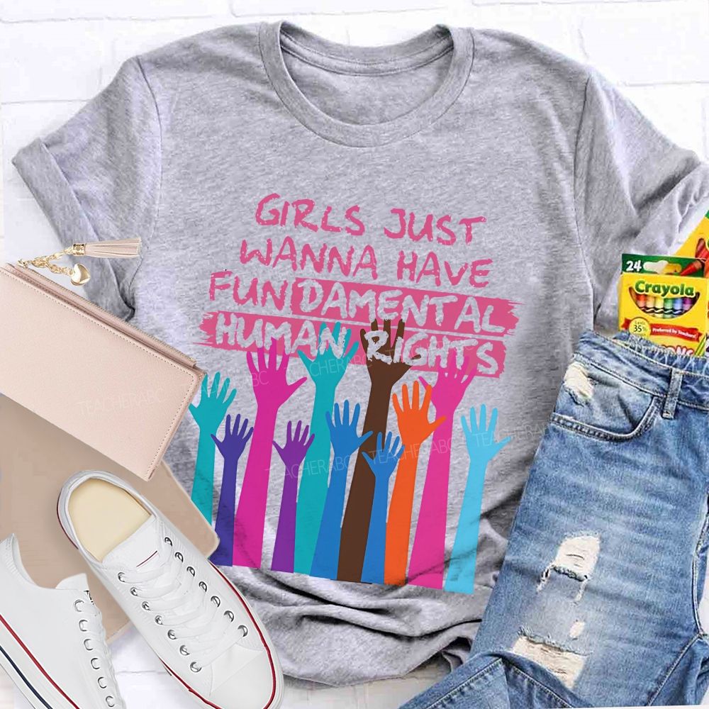 Girls Just Wanna Have Fundamental Human Rights  Teacher T-shirt