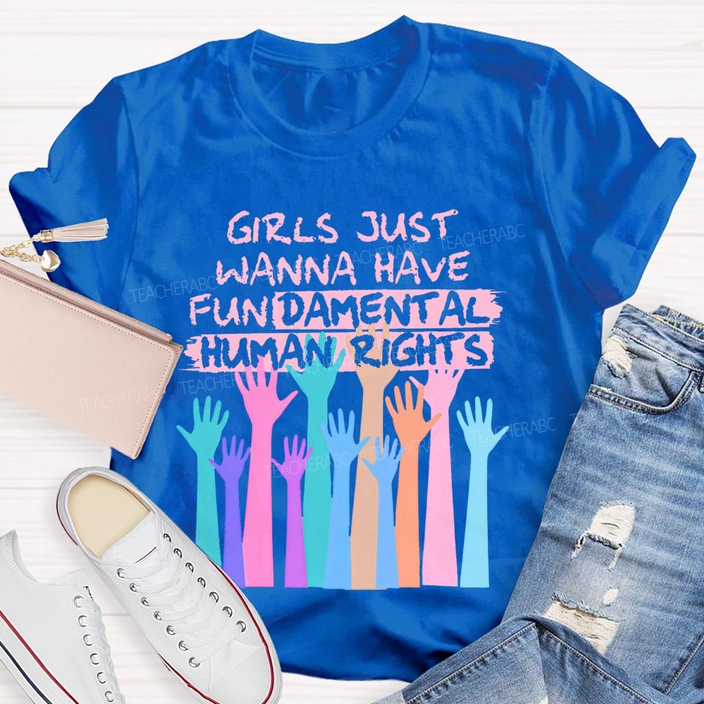 Girls Just Wanna Have Fundamental Human Rights  Teacher T-shirt