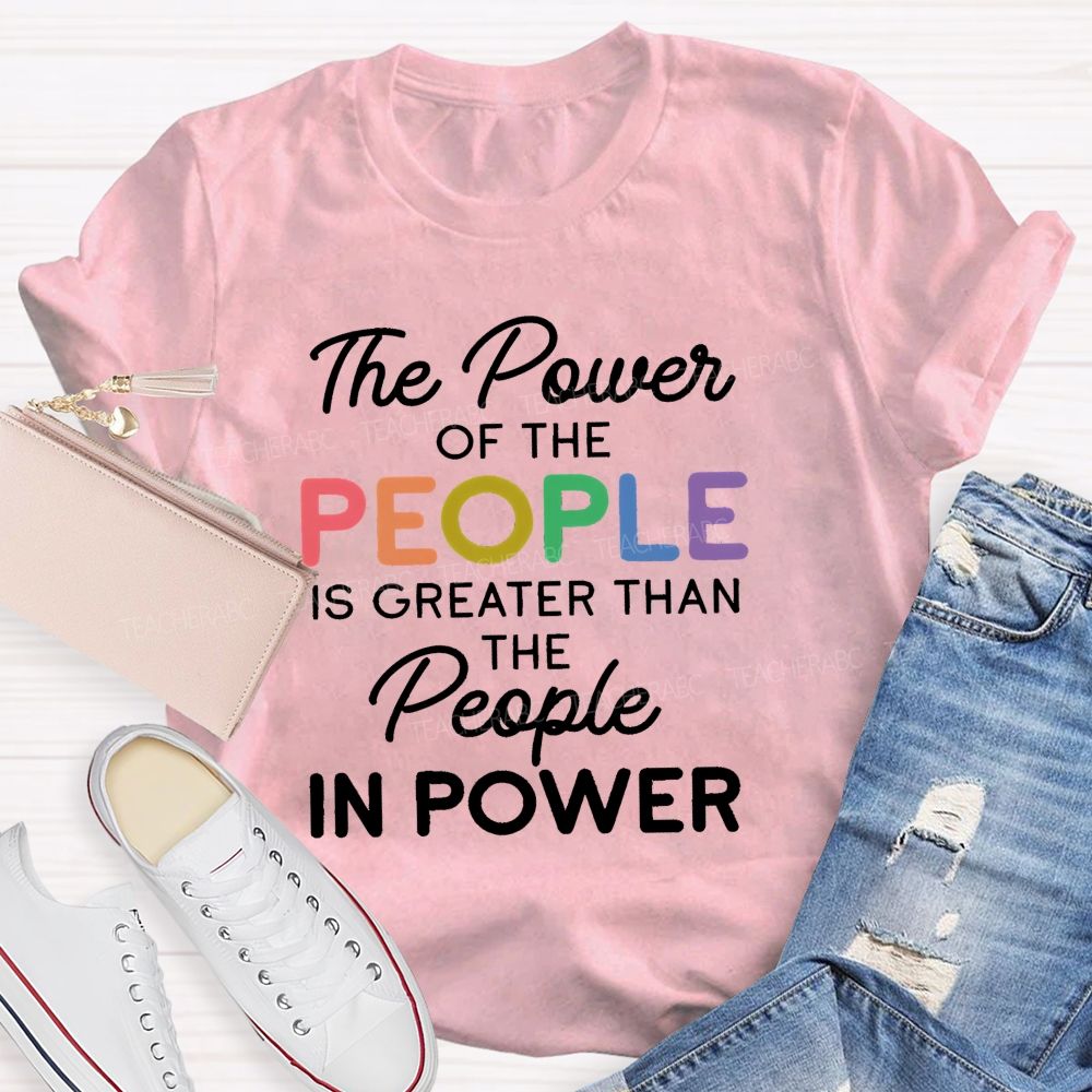 The Power Of The People Is Greater Than The People In Power  Colorful  Letters  Teacher T-shirt