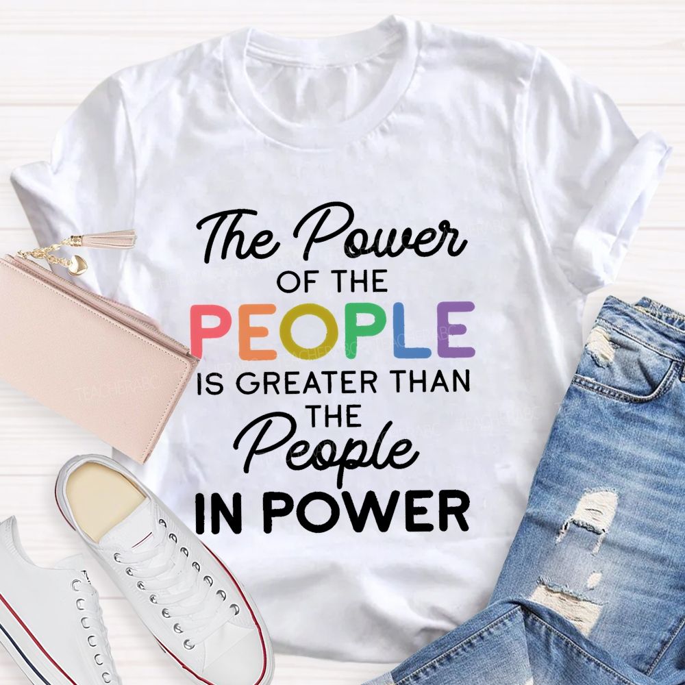 The Power Of The People Is Greater Than The People In Power  Colorful  Letters  Teacher T-shirt