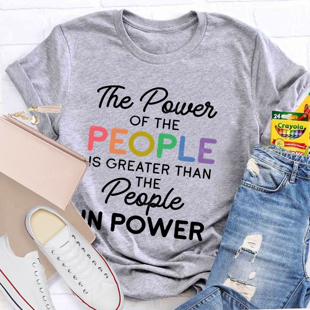 The Power Of The People Is Greater Than The People In Power  Colorful  Letters  Teacher T-shirt