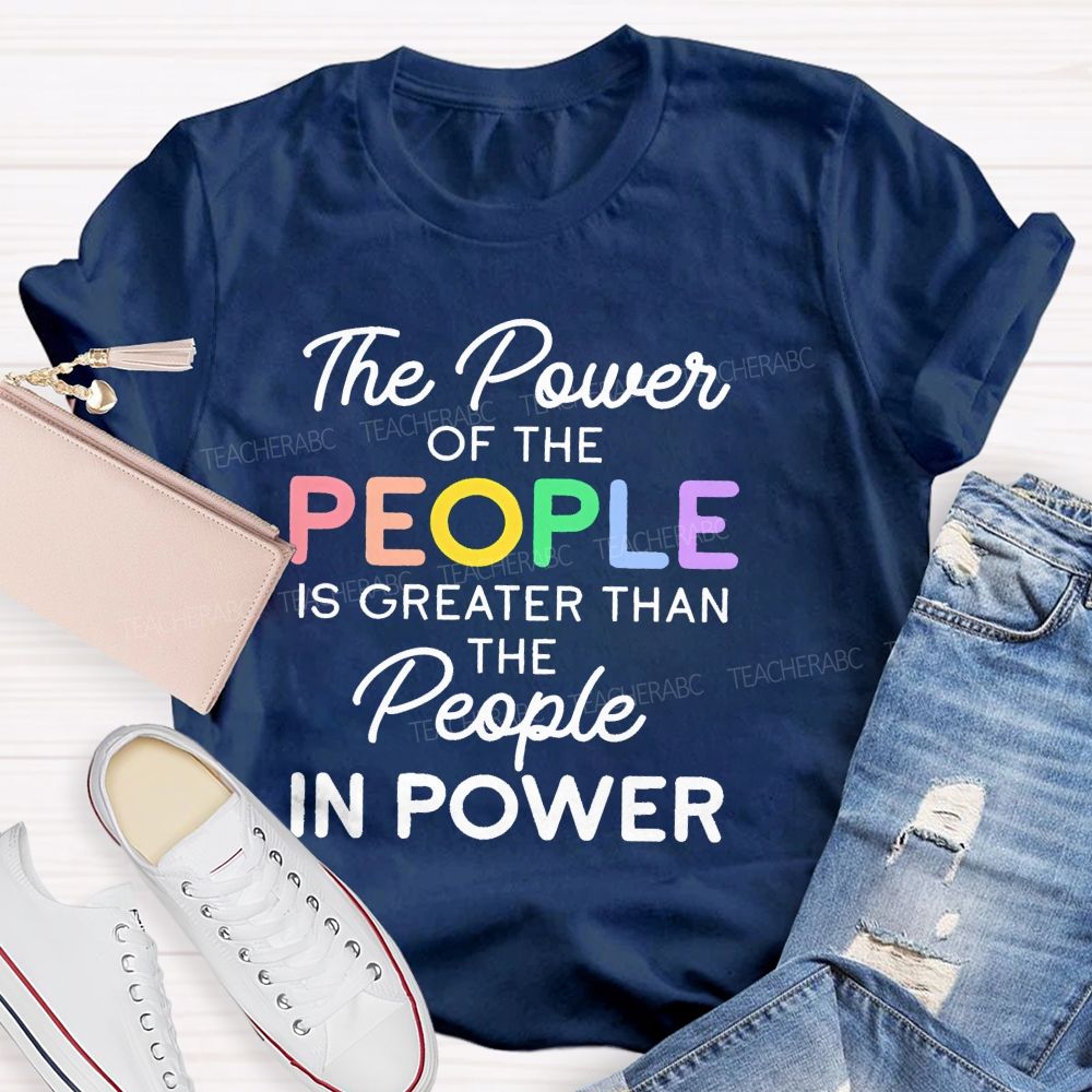 The Power Of The People Is Greater Than The People In Power  Colorful  Letters  Teacher T-shirt