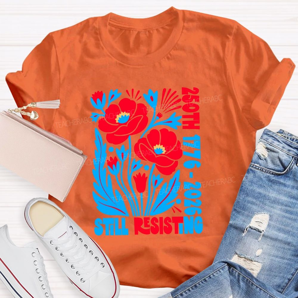 250th 1776-2026 Still Resisting Teacher T-shirt