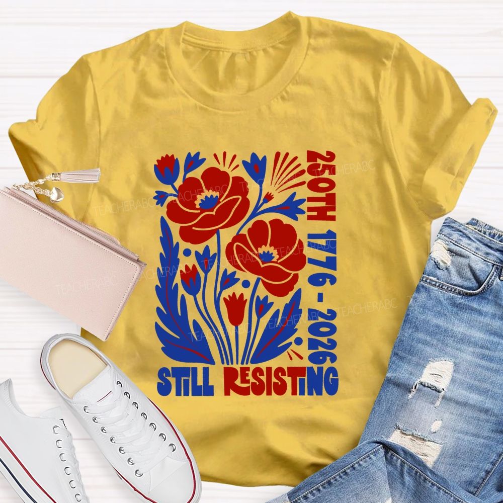 250th 1776-2026 Still Resisting Teacher T-shirt