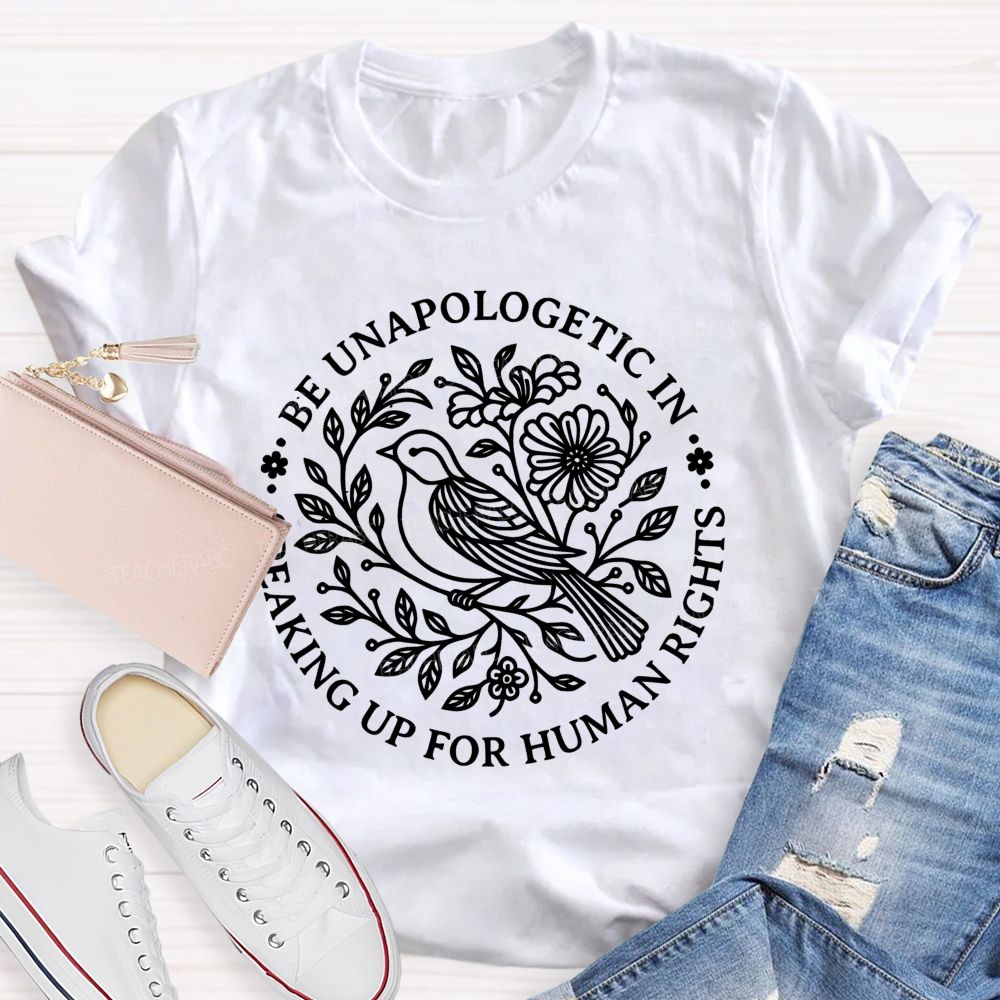 Be Unapologetic In Speaking Up For Human Rights   Teacher T-shirt