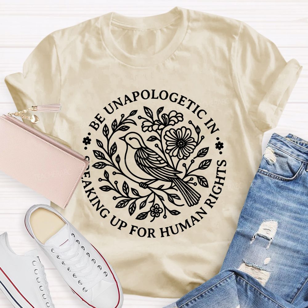 Be Unapologetic In Speaking Up For Human Rights   Teacher T-shirt