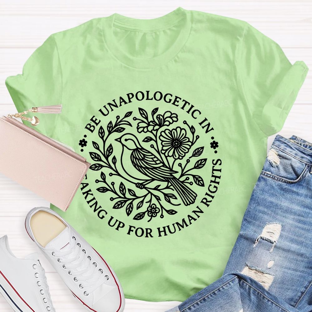 Be Unapologetic In Speaking Up For Human Rights   Teacher T-shirt
