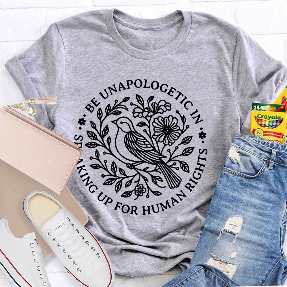 Be Unapologetic In Speaking Up For Human Rights   Teacher T-shirt