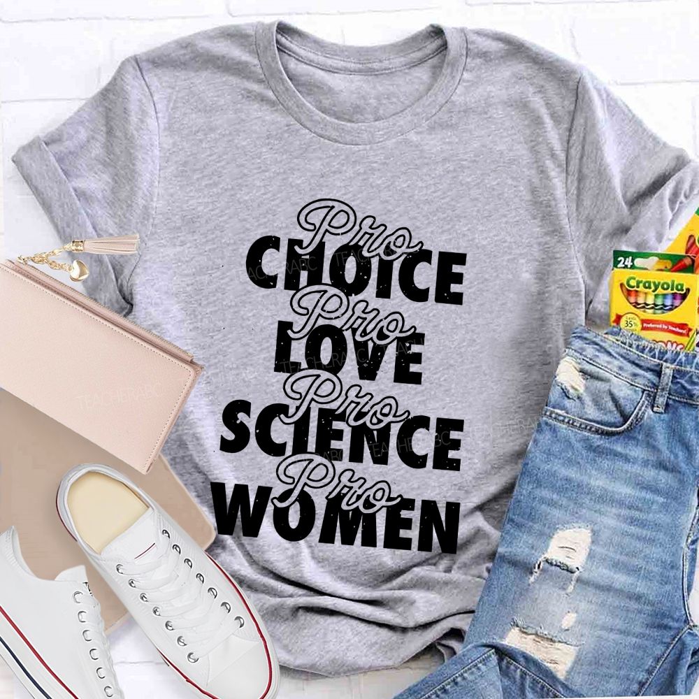 Pro Choice Pro Love Pro Science Pro Women Teacher T-shirt